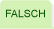 FALSCH